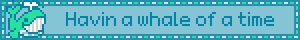 a blinking gif of a pixel whale with blue text that reads having a whale of a time