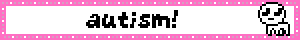 a blinking pink banner with the autism creature and black text that reads autism